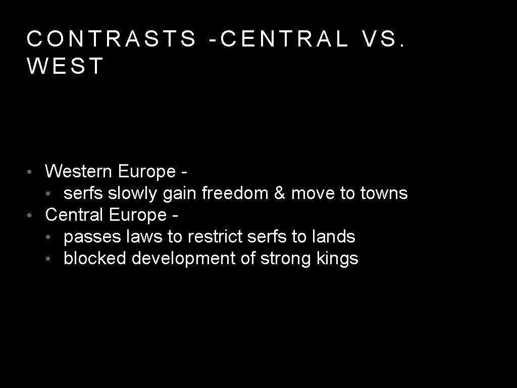 CONTRASTS -CENTRAL VS. WEST • Western Europe • serfs slowly gain freedom & move