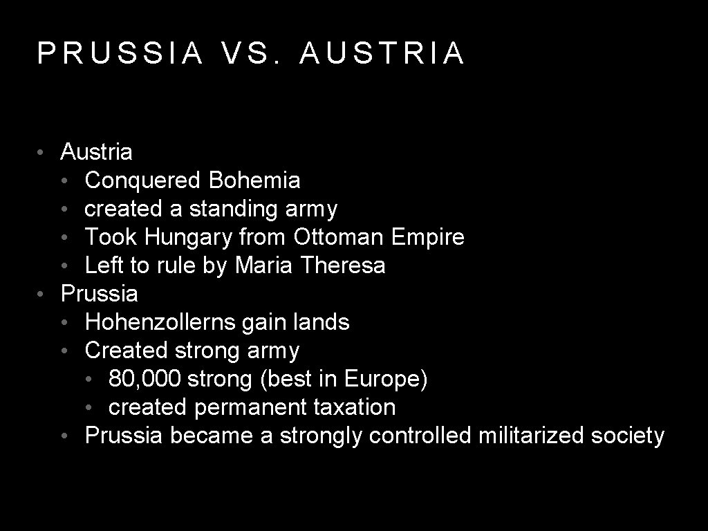 PRUSSIA VS. AUSTRIA • Austria • Conquered Bohemia • created a standing army •