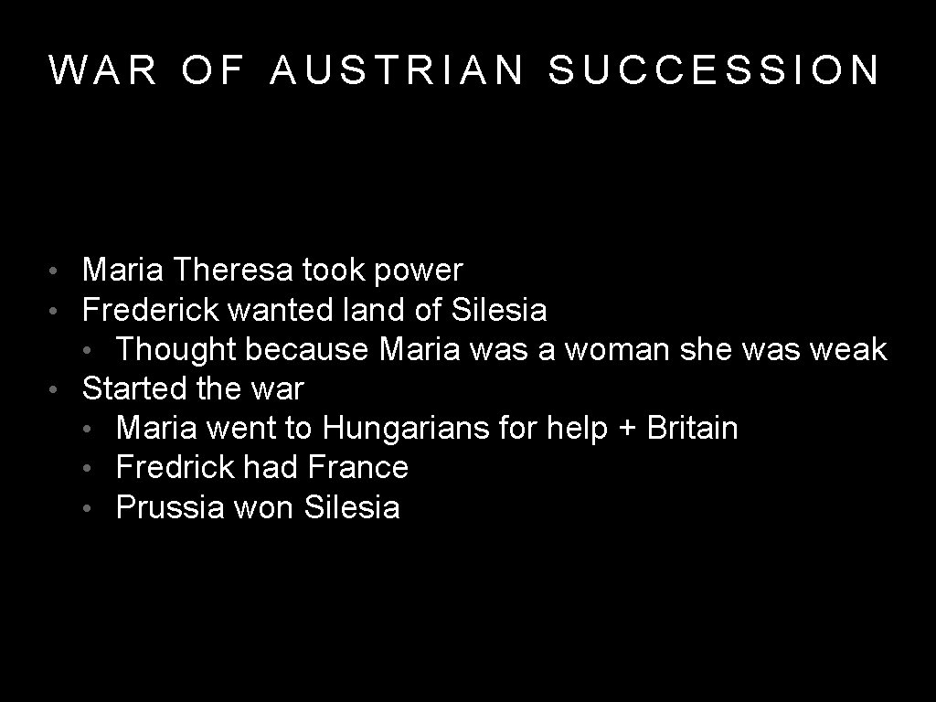 WAR OF AUSTRIAN SUCCESSION • Maria Theresa took power • Frederick wanted land of