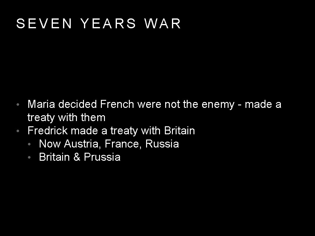 SEVEN YEARS WAR • Maria decided French were not the enemy - made a