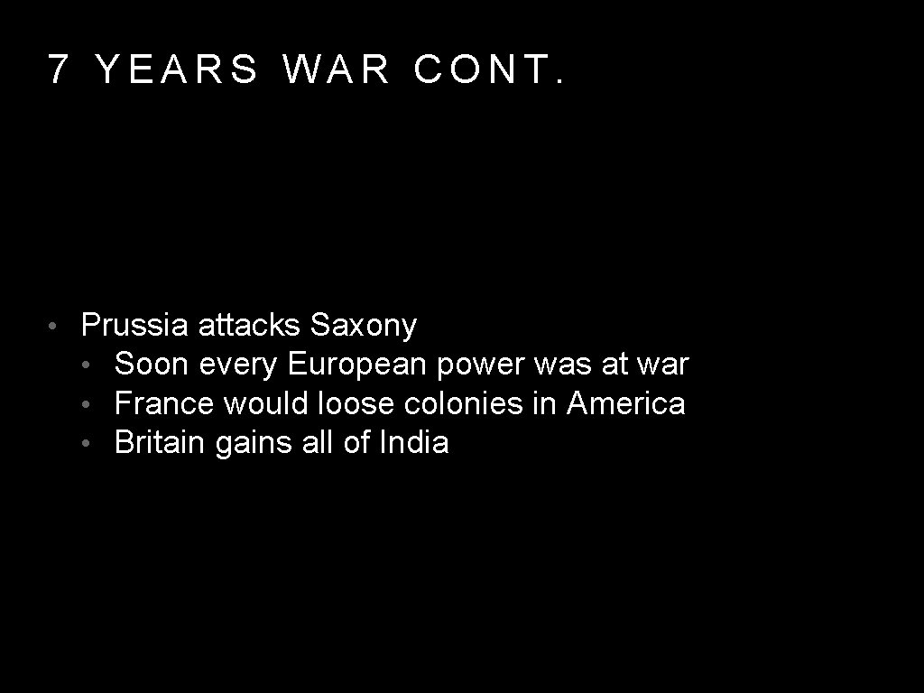 7 YEARS WAR CONT. • Prussia attacks Saxony • Soon every European power was