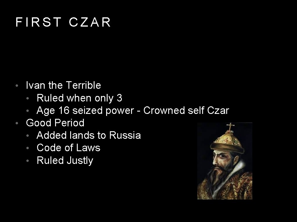 FIRST CZAR • Ivan the Terrible • Ruled when only 3 • Age 16