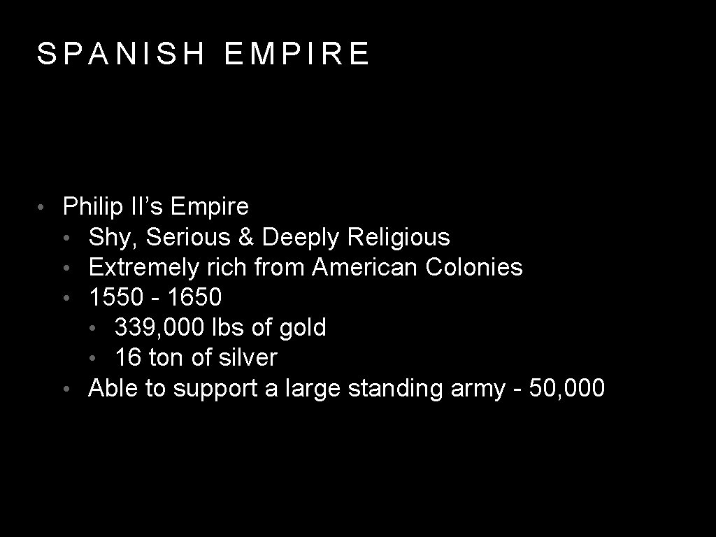 SPANISH EMPIRE • Philip II’s Empire • Shy, Serious & Deeply Religious • Extremely