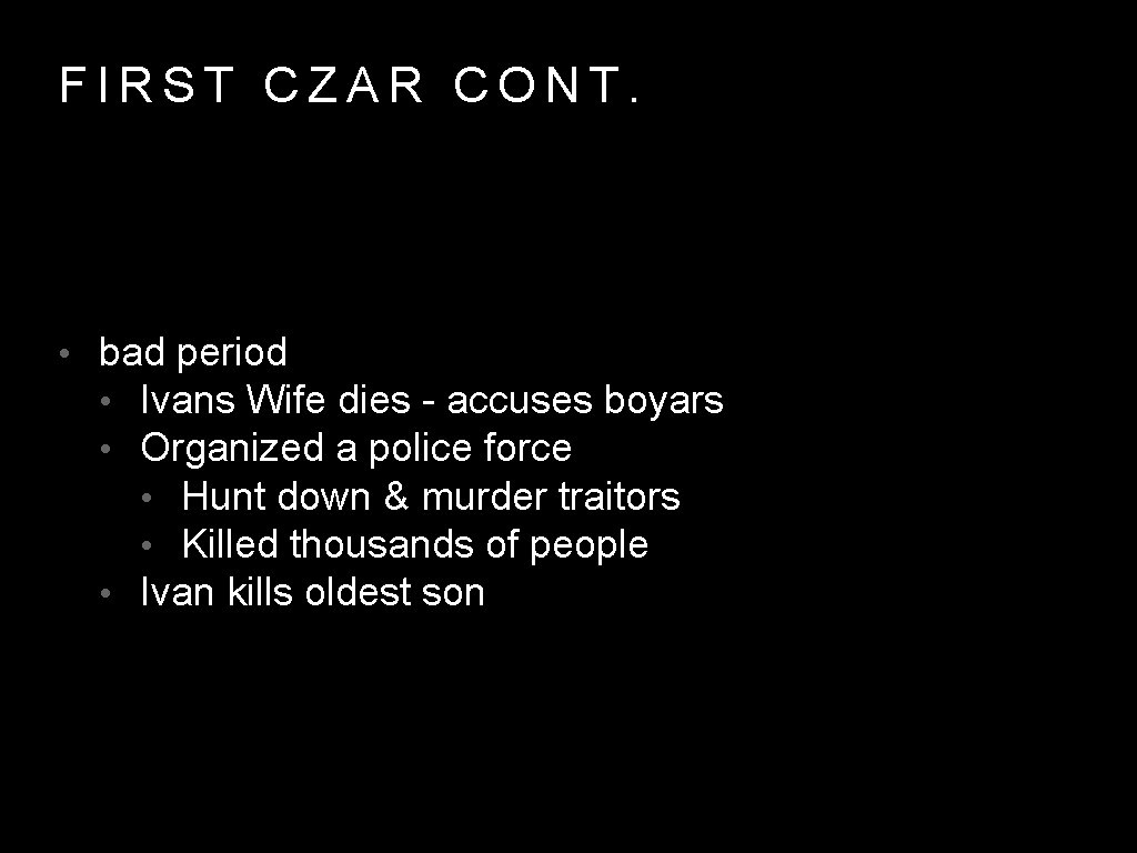 FIRST CZAR CONT. • bad period • Ivans Wife dies - accuses boyars •