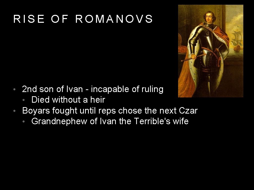 RISE OF ROMANOVS • 2 nd son of Ivan - incapable of ruling •