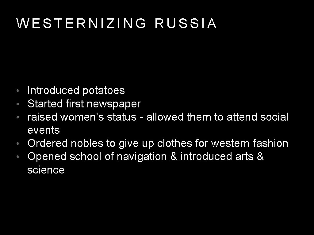 WESTERNIZING RUSSIA • Introduced potatoes • Started first newspaper • raised women’s status -