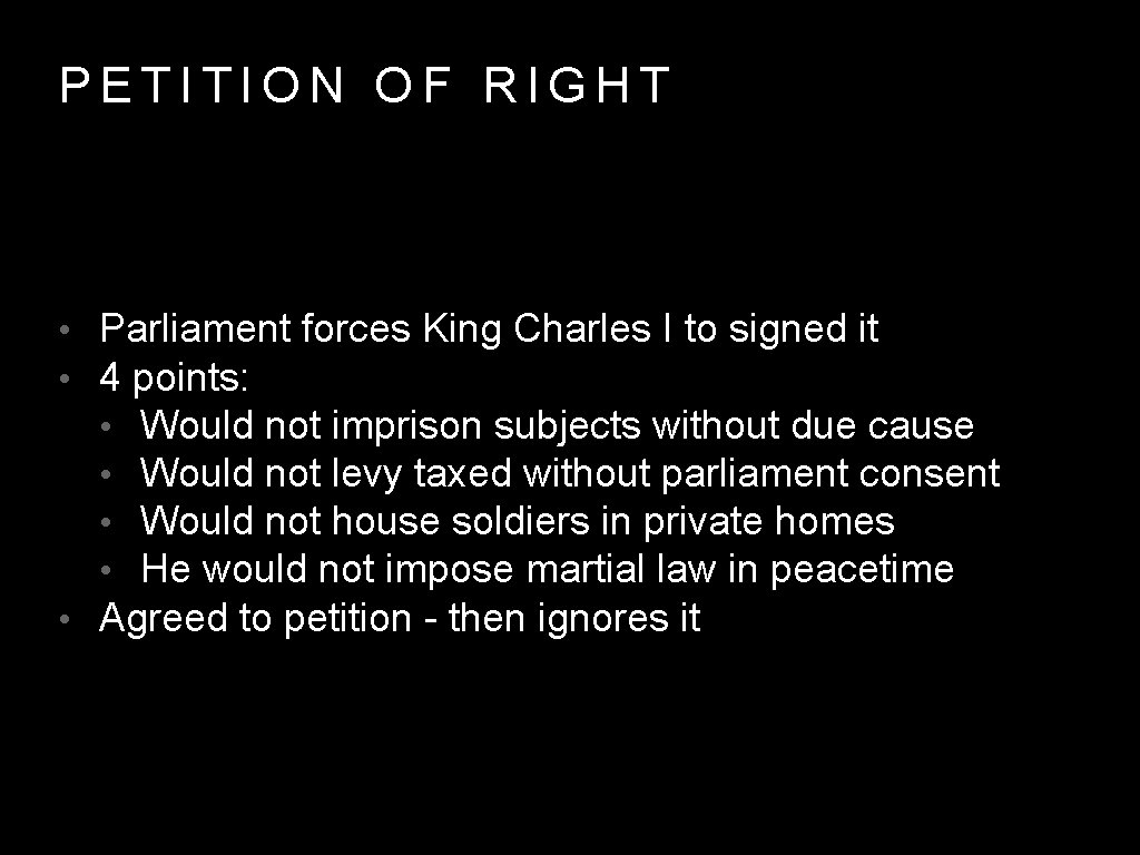PETITION OF RIGHT • Parliament forces King Charles I to signed it • 4