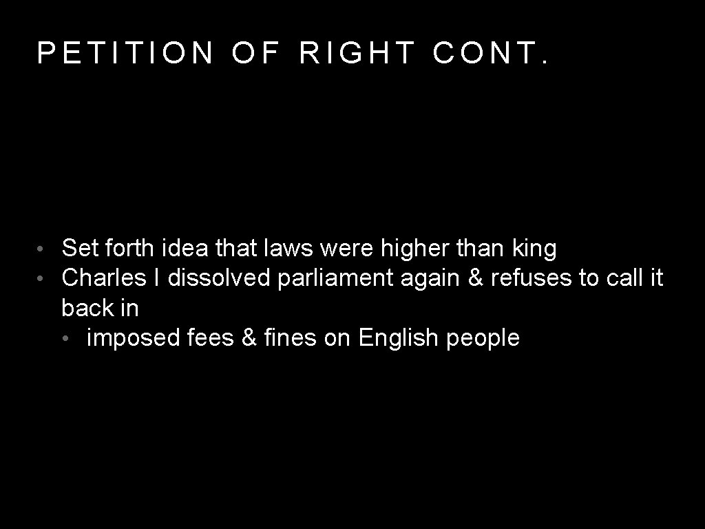 PETITION OF RIGHT CONT. • Set forth idea that laws were higher than king