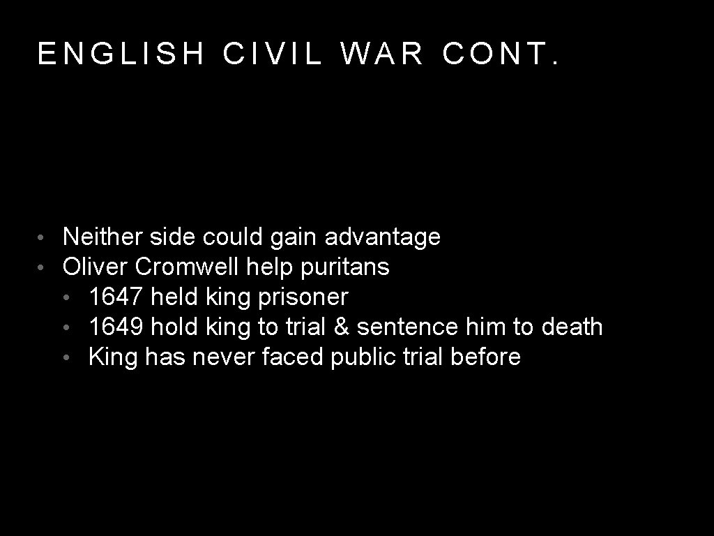 ENGLISH CIVIL WAR CONT. • Neither side could gain advantage • Oliver Cromwell help