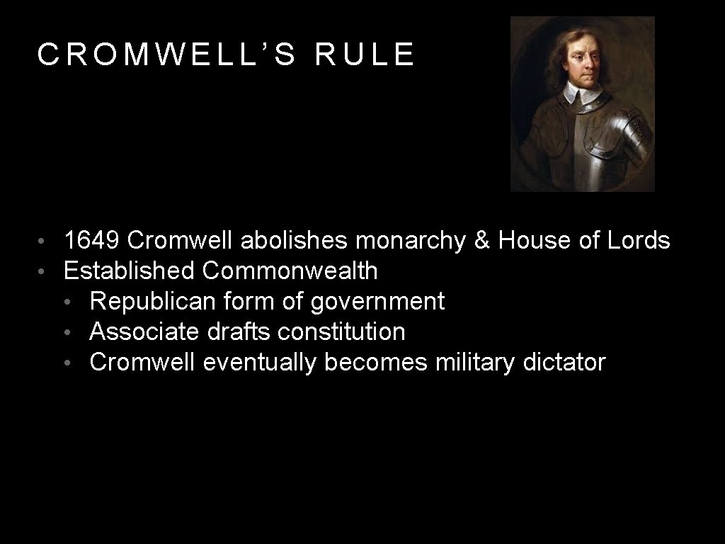 CROMWELL’S RULE • 1649 Cromwell abolishes monarchy & House of Lords • Established Commonwealth