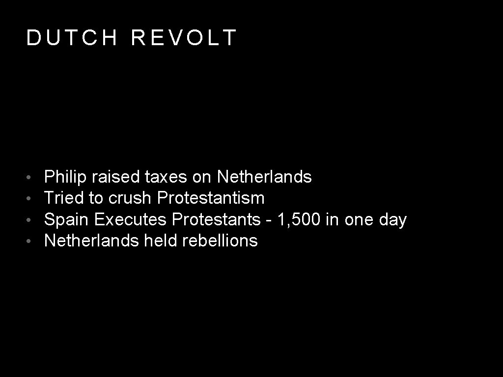 DUTCH REVOLT • • Philip raised taxes on Netherlands Tried to crush Protestantism Spain