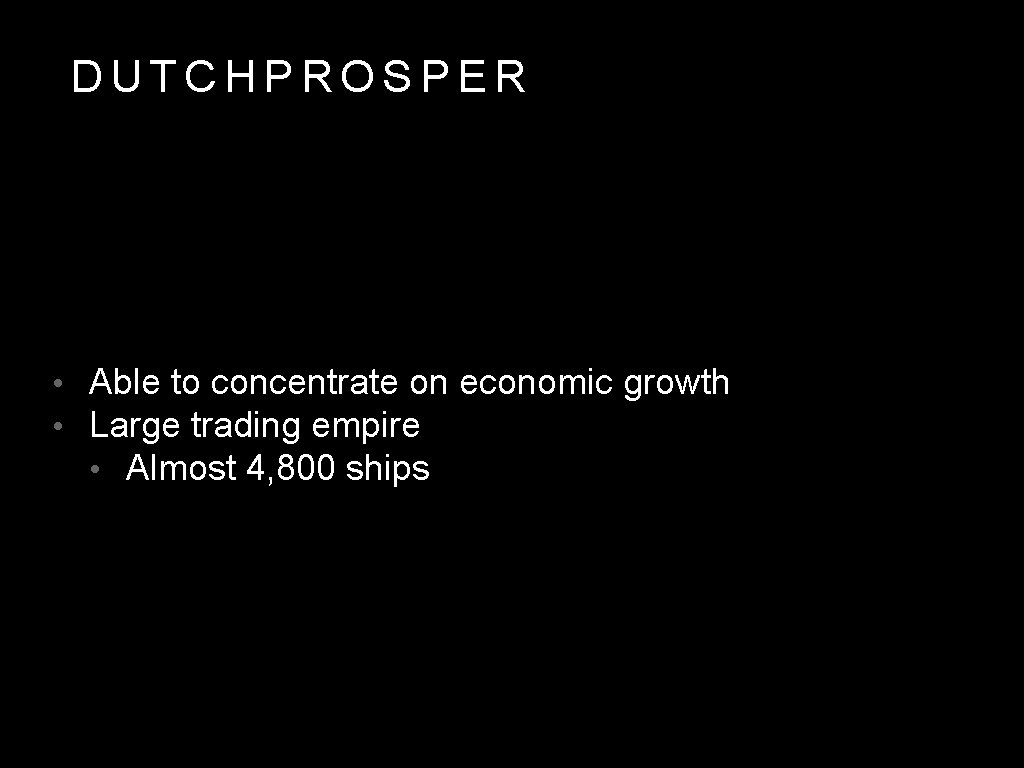 DUTCHPROSPER • Able to concentrate on economic growth • Large trading empire • Almost