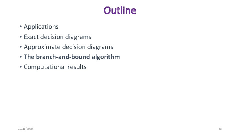Outline • Applications • Exact decision diagrams • Approximate decision diagrams • The branch-and-bound