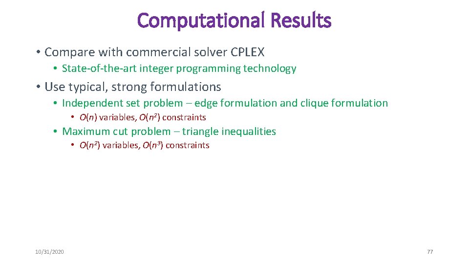 Computational Results • Compare with commercial solver CPLEX • State-of-the-art integer programming technology •