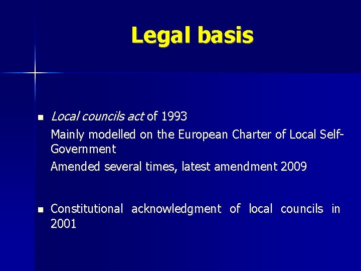 Legal basis Local councils act of 1993 Mainly modelled on the European Charter of