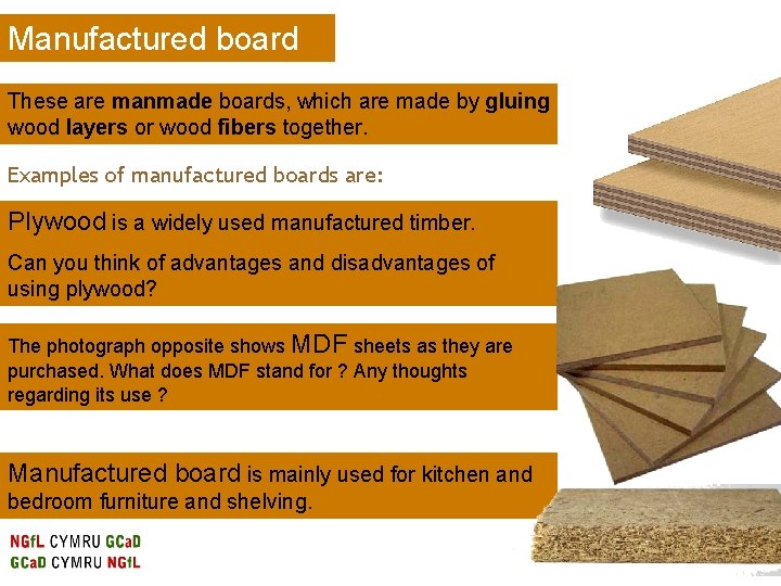 Manufactured board These are manmade boards, which are made by gluing wood layers or