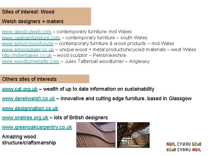 Sites of interest: Wood Welsh designers + makers www. davidcolwell. com – contemporary furniture-