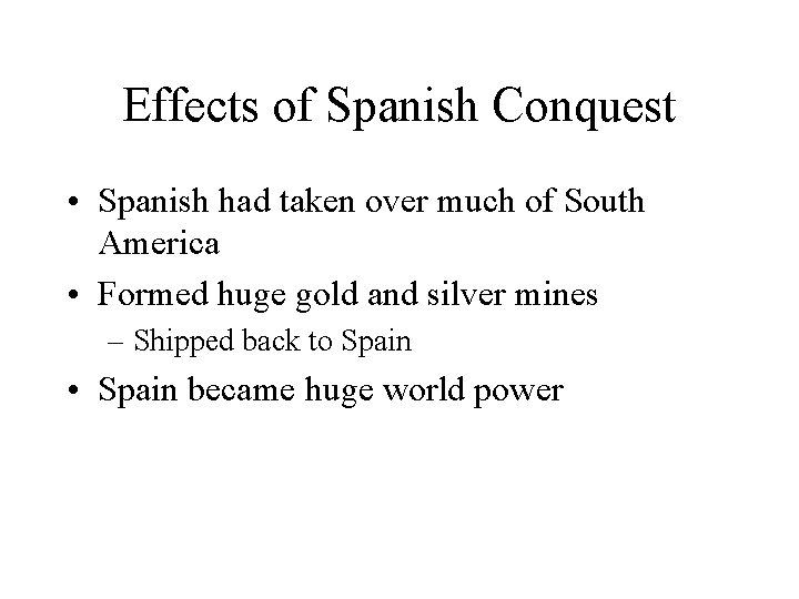 Effects of Spanish Conquest • Spanish had taken over much of South America •