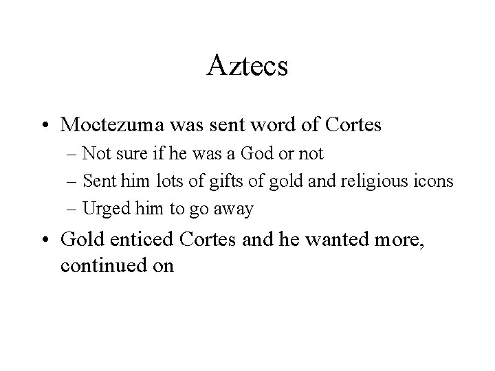 Aztecs • Moctezuma was sent word of Cortes – Not sure if he was