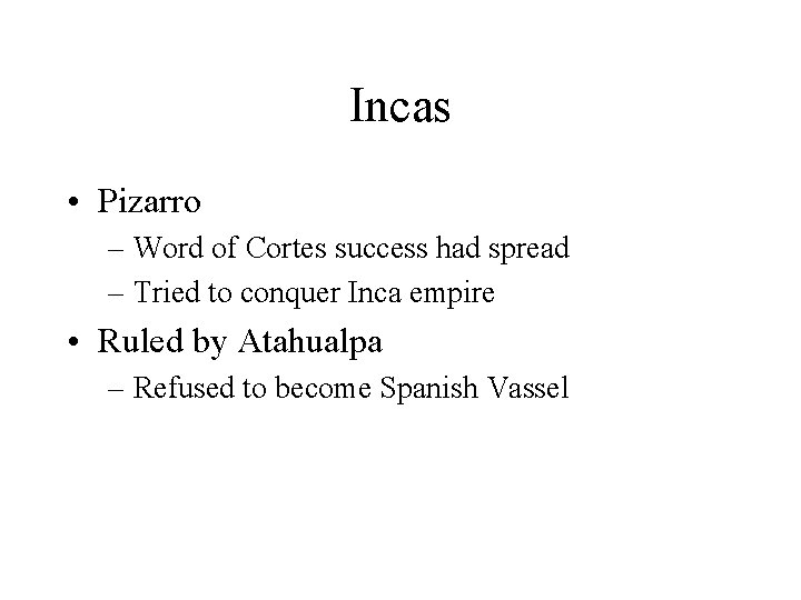 Incas • Pizarro – Word of Cortes success had spread – Tried to conquer