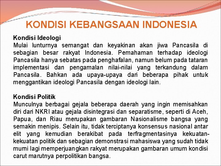 KONDISI KEBANGSAAN INDONESIA Kondisi Ideologi Mulai lunturnya semangat dan keyakinan akan jiwa Pancasila di