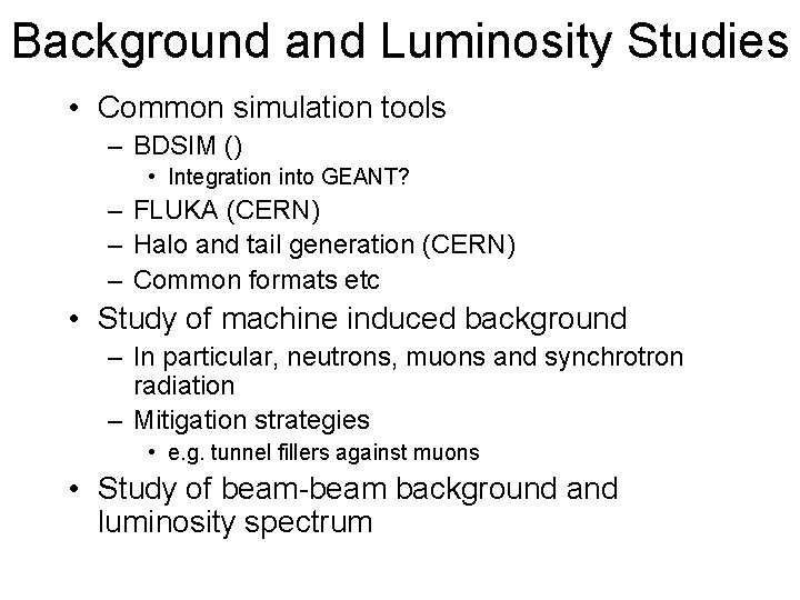 Background and Luminosity Studies • Common simulation tools – BDSIM () • Integration into
