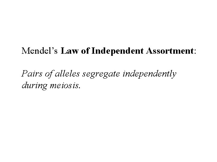 Mendel’s Law of Independent Assortment: Pairs of alleles segregate independently during meiosis. 