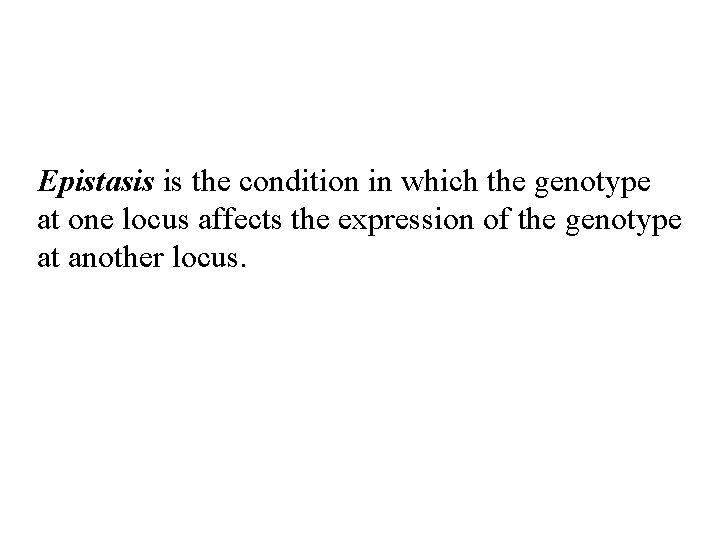 Epistasis is the condition in which the genotype at one locus affects the expression