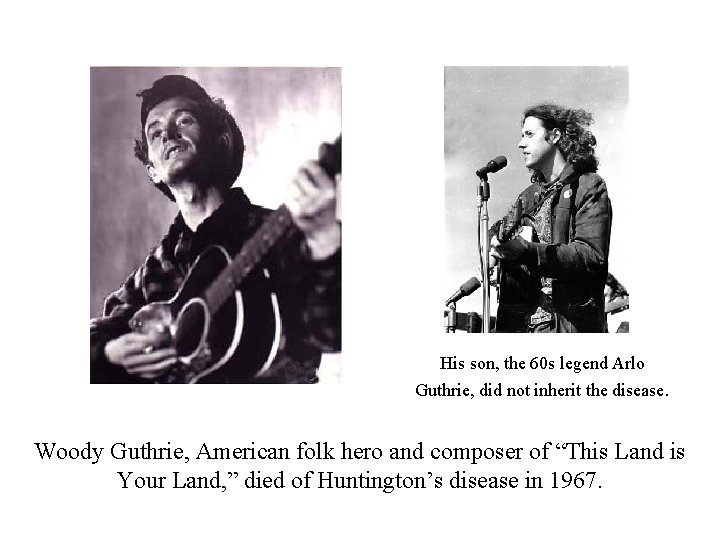 His son, the 60 s legend Arlo Guthrie, did not inherit the disease. Woody