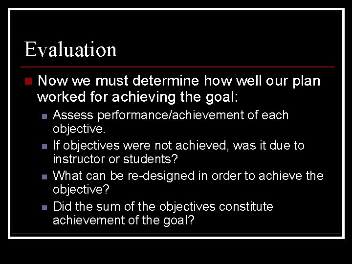 Evaluation n Now we must determine how well our plan worked for achieving the