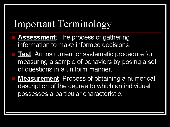 Important Terminology n n n Assessment: The process of gathering information to make informed