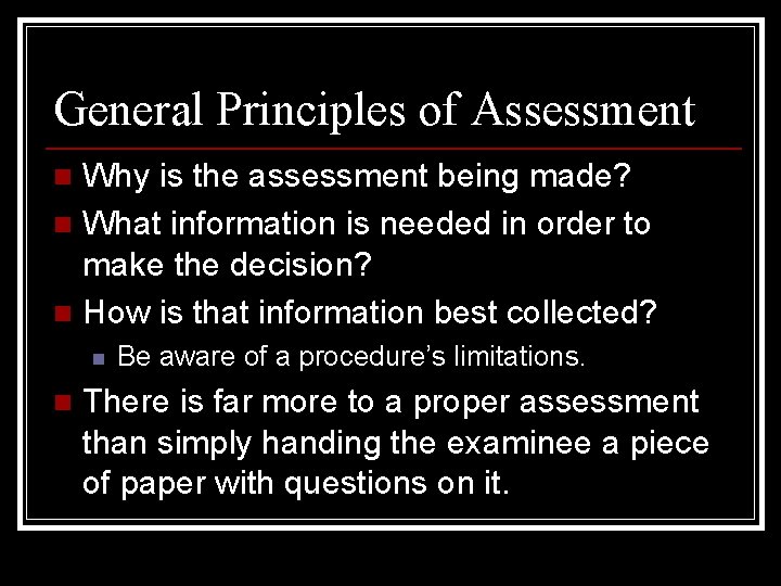 General Principles of Assessment Why is the assessment being made? n What information is