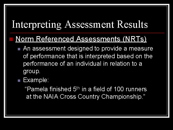 Interpreting Assessment Results n Norm Referenced Assessments (NRTs) n n An assessment designed to