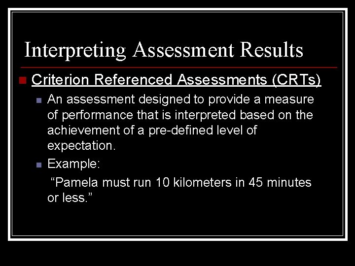 Interpreting Assessment Results n Criterion Referenced Assessments (CRTs) n n An assessment designed to