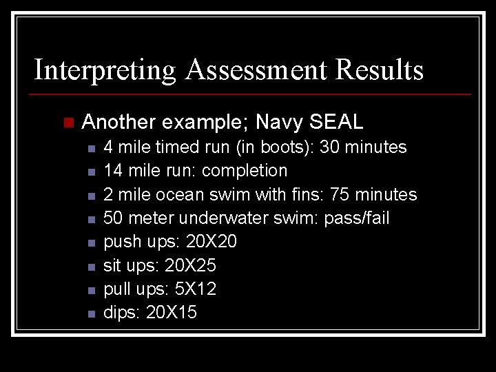 Interpreting Assessment Results n Another example; Navy SEAL n n n n 4 mile
