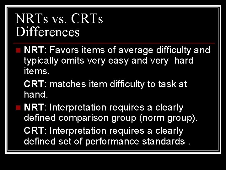 NRTs vs. CRTs Differences NRT: Favors items of average difficulty and typically omits very
