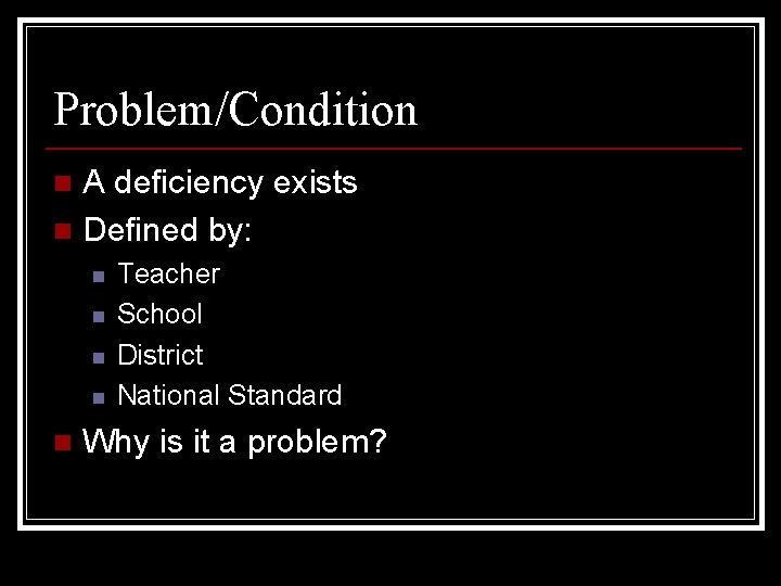 Problem/Condition A deficiency exists n Defined by: n n n Teacher School District National