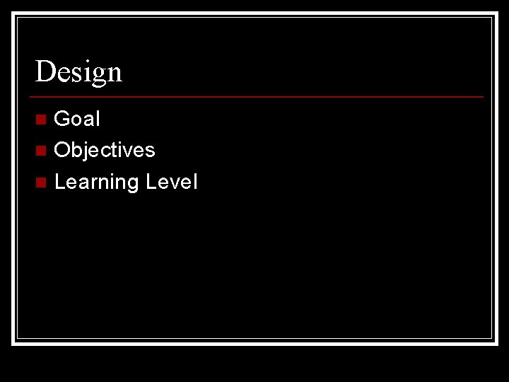 Design Goal n Objectives n Learning Level n 