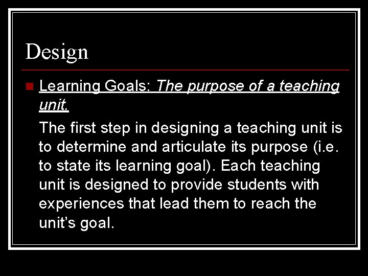 Design n Learning Goals: The purpose of a teaching unit. The first step in