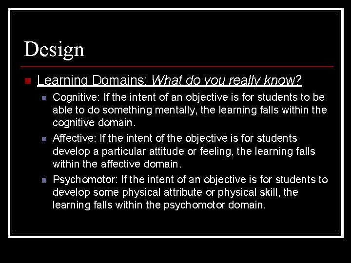 Design n Learning Domains: What do you really know? n n n Cognitive: If