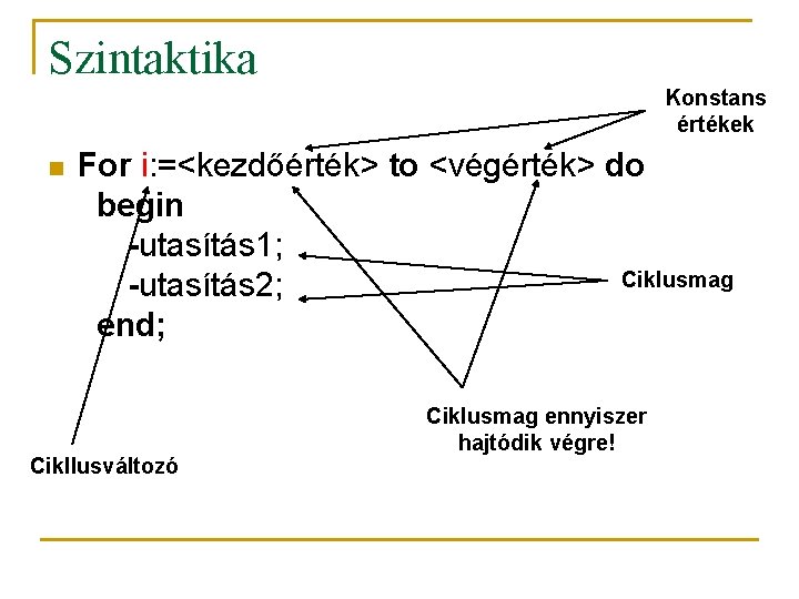 Szintaktika Konstans értékek n For i: =<kezdőérték> to <végérték> do begin -utasítás 1; Ciklusmag