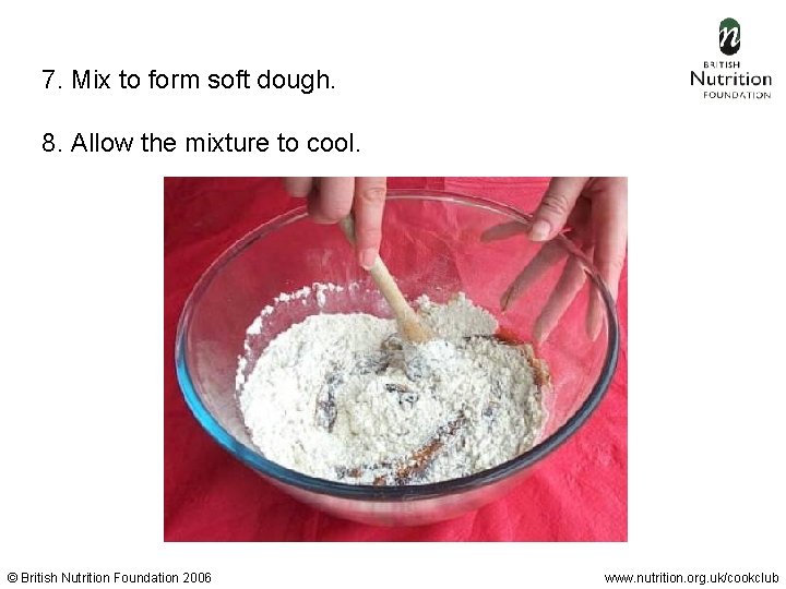 7. Mix to form soft dough. 8. Allow the mixture to cool. © British