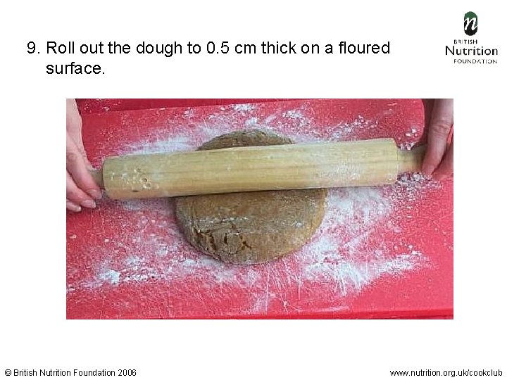 9. Roll out the dough to 0. 5 cm thick on a floured surface.