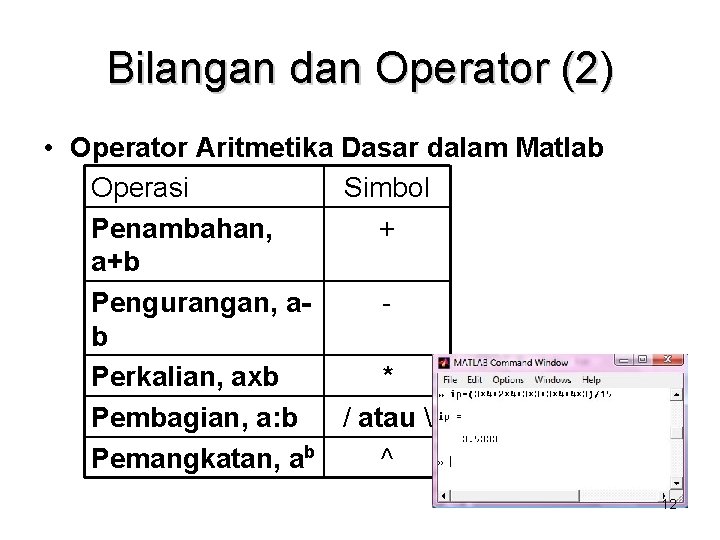 Bilangan dan Operator (2) • Operator Aritmetika Dasar dalam Matlab Operasi Simbol Penambahan, +