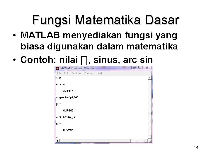 Fungsi Matematika Dasar • MATLAB menyediakan fungsi yang biasa digunakan dalam matematika • Contoh: