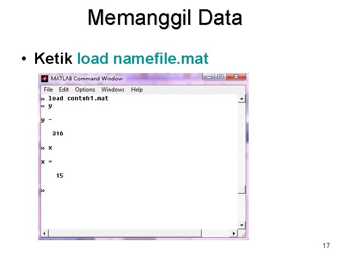 Memanggil Data • Ketik load namefile. mat 17 