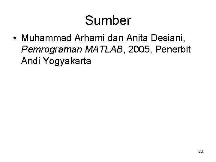 Sumber • Muhammad Arhami dan Anita Desiani, Pemrograman MATLAB, 2005, Penerbit Andi Yogyakarta 20