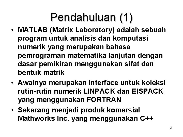 Pendahuluan (1) • MATLAB (Matrix Laboratory) adalah sebuah program untuk analisis dan komputasi numerik