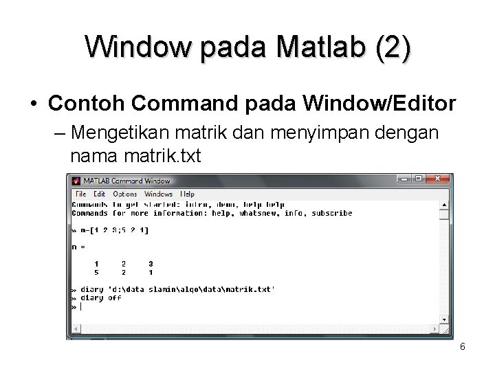 Window pada Matlab (2) • Contoh Command pada Window/Editor – Mengetikan matrik dan menyimpan