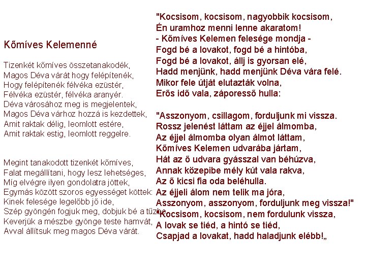 Kőmíves Kelemenné Tizenkét kőmíves összetanakodék, Magos Déva várát hogy felépítenék, Hogy felépítenék félvéka ezüstér,